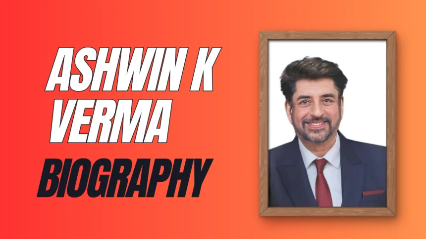 Ashwin K Verma Biography